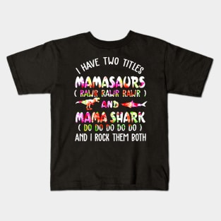 I Have Two Titles Mamasaurs And Mama Shark Kids T-Shirt